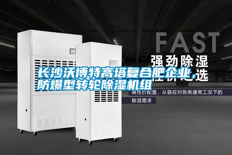 長(zhǎng)沙沃博特高塔復(fù)合肥企業(yè)，防爆型轉(zhuǎn)輪除濕機(jī)組