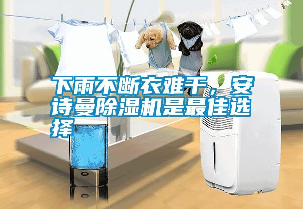 下雨不斷衣難干，安詩曼除濕機是最佳選擇