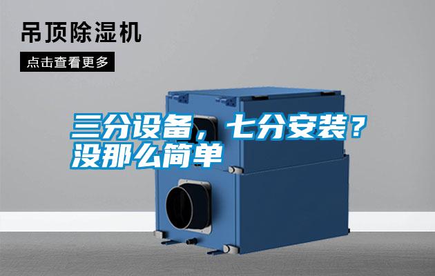 三分設(shè)備，七分安裝？沒(méi)那么簡(jiǎn)單