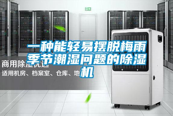 一種能輕易擺脫梅雨季節(jié)潮濕問(wèn)題的除濕機(jī)
