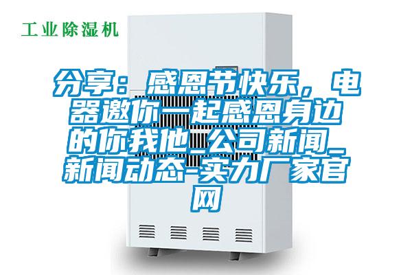 分享：感恩節(jié)快樂，電器邀你一起感恩身邊的你我他_公司新聞_新聞動態(tài)-實力廠家官網(wǎng)