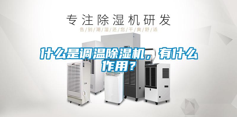 什么是調(diào)溫除濕機(jī),有什么作用?