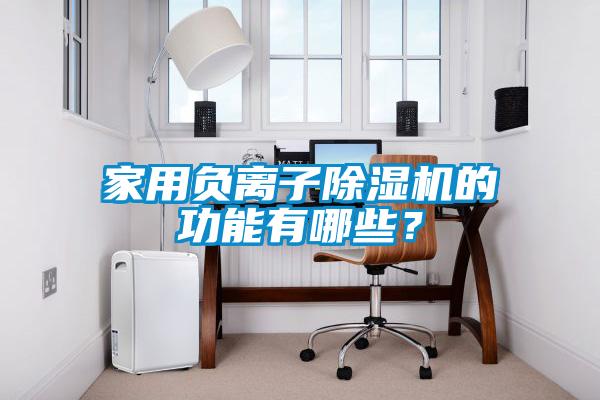 家用負離子除濕機的功能有哪些？