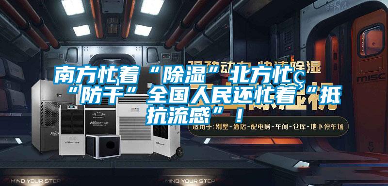 南方忙著“除濕”北方忙著“防干”全國人民還忙著“抵抗流感”！