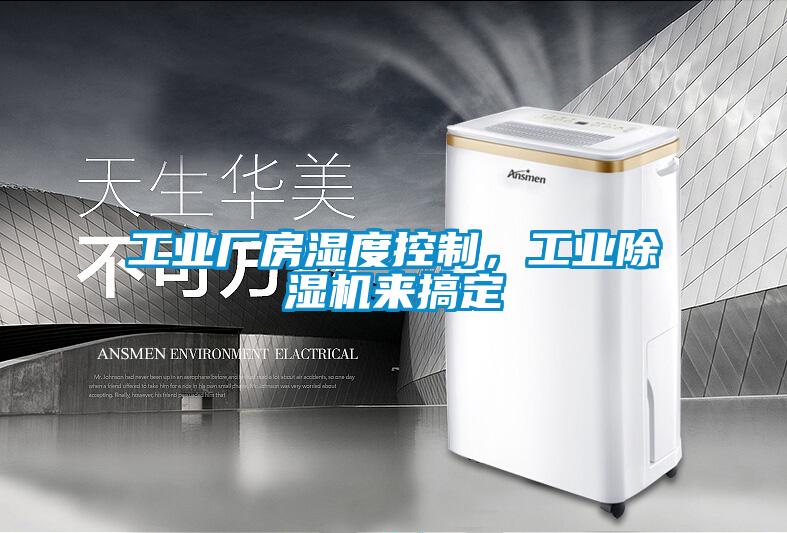 工業(yè)廠房濕度控制，工業(yè)除濕機(jī)來(lái)搞定