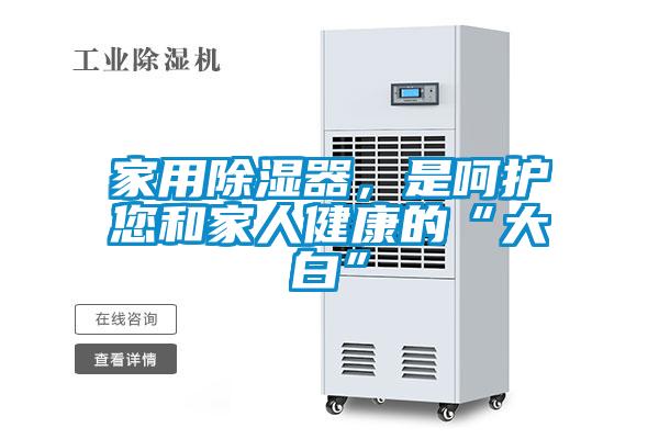家用除濕器，是呵護您和家人健康的“大白”