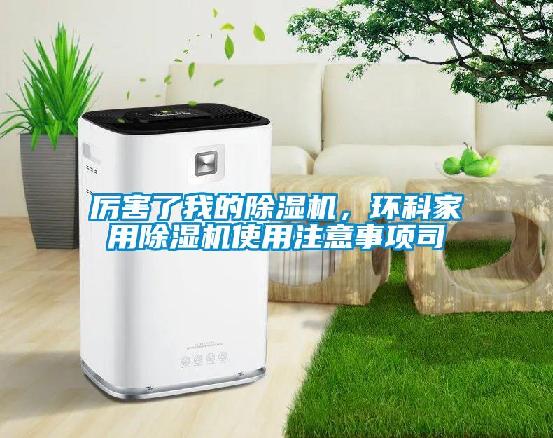 厲害了我的除濕機，環科家用除濕機使用注意事項司