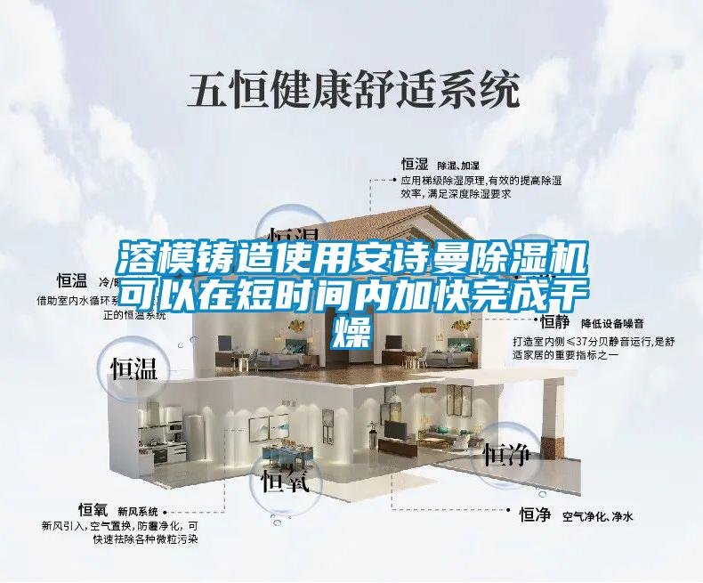 溶模鑄造使用安詩曼除濕機(jī)可以在短時(shí)間內(nèi)加快完成干燥