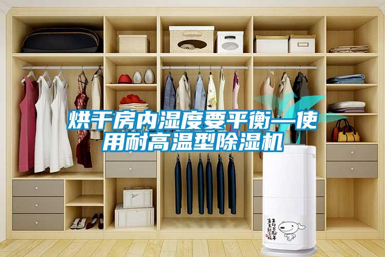 烘干房內濕度要平衡—使用耐高溫型除濕機