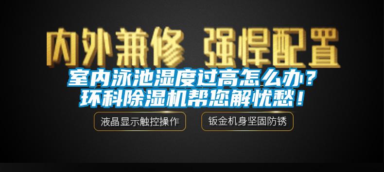室內(nèi)泳池濕度過(guò)高怎么辦？環(huán)科除濕機(jī)幫您解憂愁！