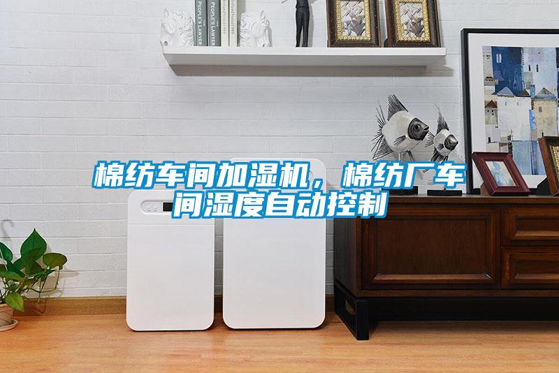 棉紡車間加濕機(jī),棉紡廠車間濕度自動(dòng)控制
