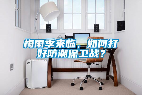 梅雨季來臨，如何打好防潮保衛戰？