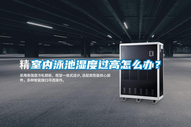 室內泳池濕度過高怎么辦？