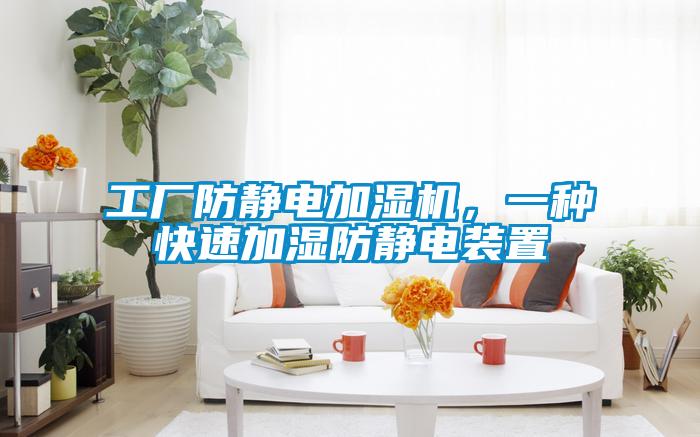 工廠防靜電加濕機，一種快速加濕防靜電裝置