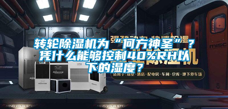 轉輪除濕機為“何方神圣”？憑什么能夠控制40%RH以下的濕度？