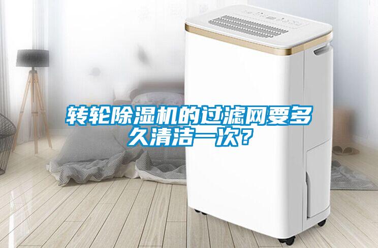 轉輪除濕機的過濾網要多久清潔一次？