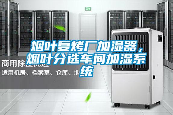 煙葉復烤廠加濕器，煙葉分選車間加濕系統