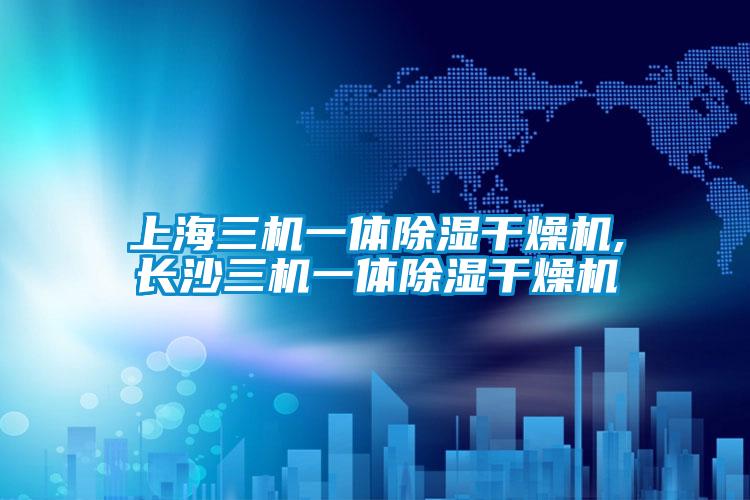 上海三機(jī)一體除濕干燥機(jī),長沙三機(jī)一體除濕干燥機(jī)