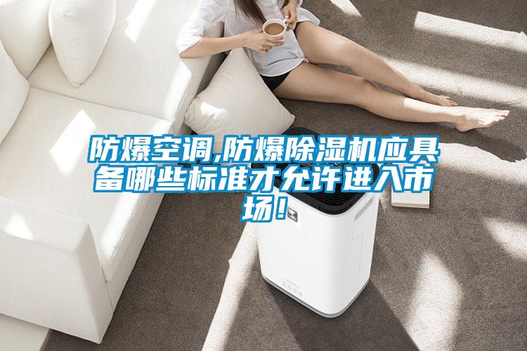 防爆空調,防爆除濕機應具備哪些標準才允許進入市場!