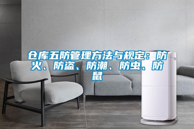 倉庫五防管理方法與規(guī)定：防火、防盜、防潮、防蟲、防鼠