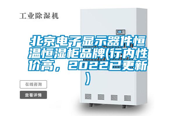 北京電子顯示器件恒溫恒濕柜品牌(行內性價高，2022已更新)