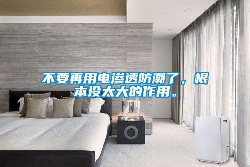 不要再用電滲透防潮了，根本沒太大的作用。