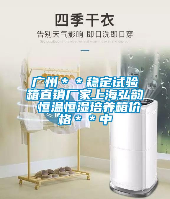 廣州＊＊穩(wěn)定試驗(yàn)箱直銷廠家上海弘韻 恒溫恒濕培養(yǎng)箱價(jià)格＊＊中