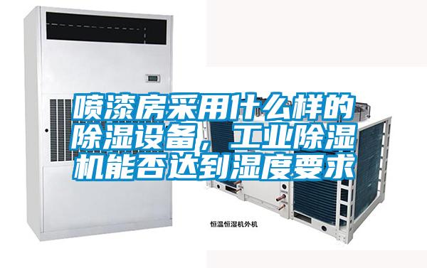 噴漆房采用什么樣的除濕設(shè)備，工業(yè)除濕機(jī)能否達(dá)到濕度要求