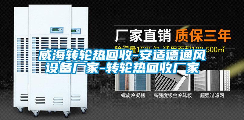 威海轉(zhuǎn)輪熱回收-安適德通風設(shè)備廠家-轉(zhuǎn)輪熱回收廠家