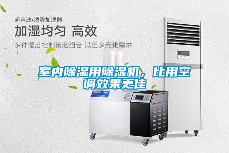 室內(nèi)除濕用除濕機，比用空調(diào)效果更佳