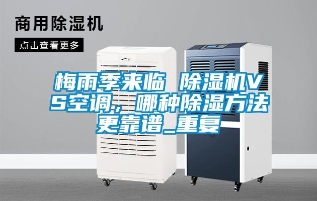 梅雨季來(lái)臨 除濕機(jī)VS空調(diào)，哪種除濕方法更靠譜_重復(fù)