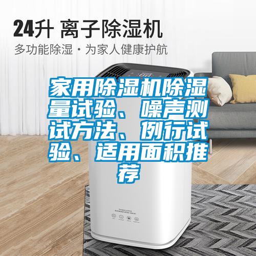 家用除濕機(jī)除濕量試驗、噪聲測試方法、例行試驗、適用面積推薦