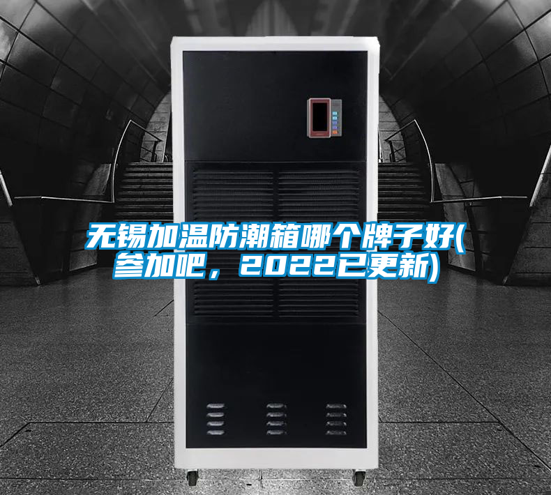 無錫加溫防潮箱哪個(gè)牌子好(參加吧，2022已更新)
