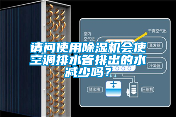 請問使用除濕機(jī)會使空調(diào)排水管排出的水減少嗎？