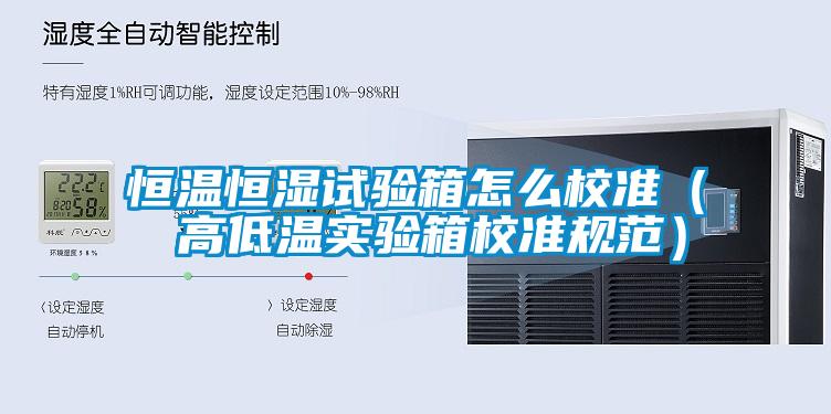 恒溫恒濕試驗箱怎么校準（ 高低溫實驗箱校準規(guī)范）
