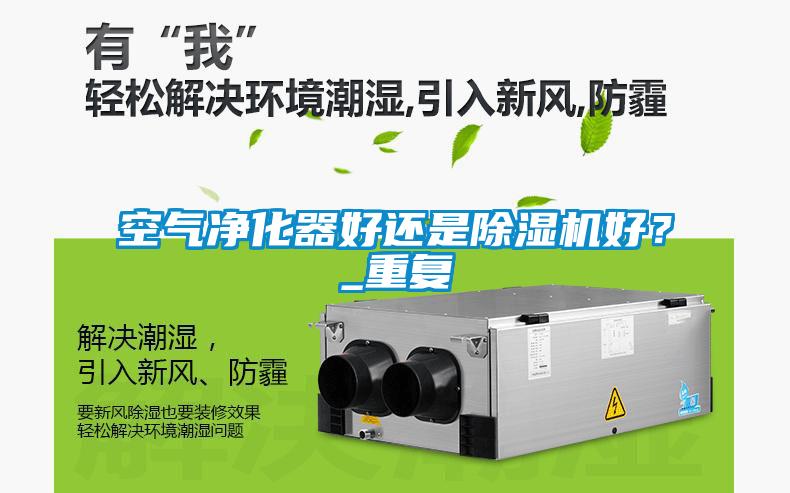 空氣凈化器好還是除濕機好？_重復