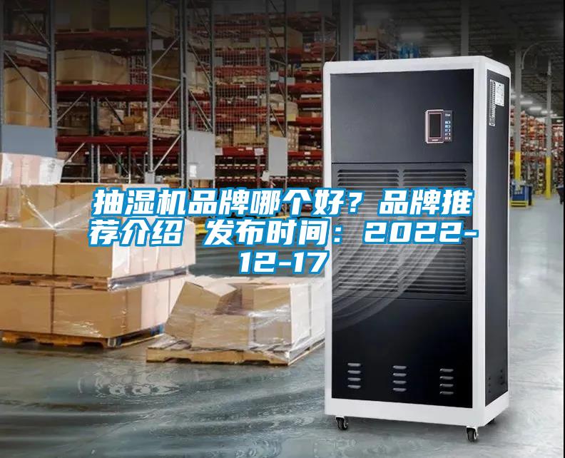 抽濕機(jī)品牌哪個好？品牌推薦介紹 發(fā)布時間：2022-12-17