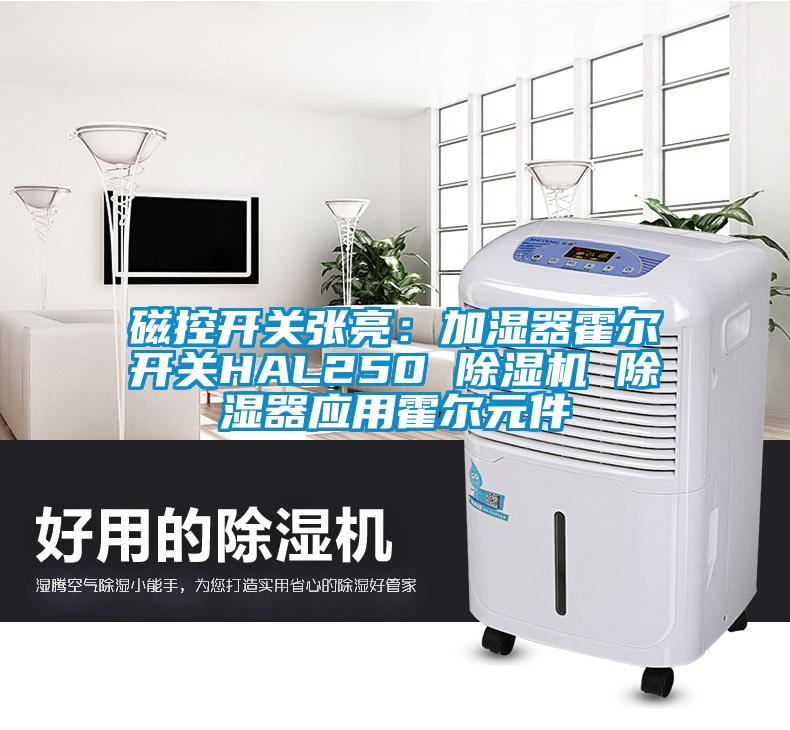 磁控開(kāi)關(guān)張亮：加濕器霍爾開(kāi)關(guān)HAL250 除濕機(jī) 除濕器應(yīng)用霍爾元件