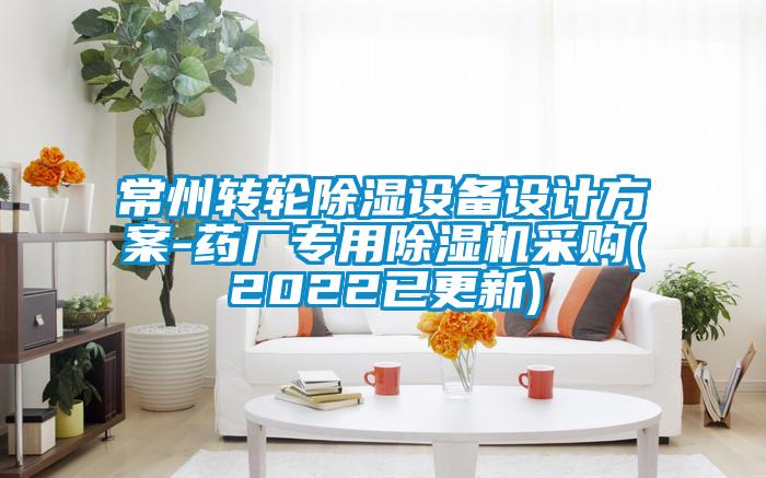 常州轉輪除濕設備設計方案-藥廠專用除濕機采購(2022已更新)