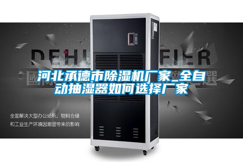 河北承德市除濕機(jī)廠家_全自動抽濕器如何選擇廠家