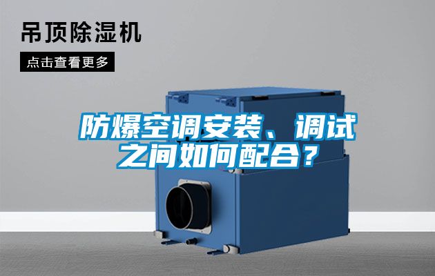 防爆空調(diào)安裝、調(diào)試之間如何配合？