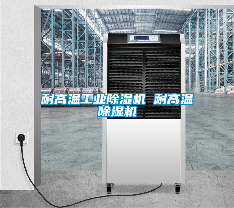 耐高溫工業除濕機 耐高溫除濕機