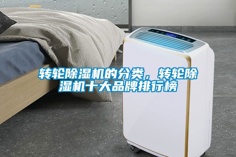 轉(zhuǎn)輪除濕機的分類，轉(zhuǎn)輪除濕機十大品牌排行榜