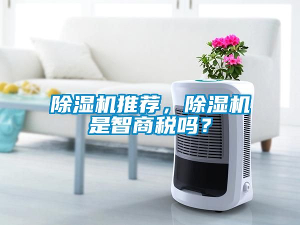 除濕機(jī)推薦，除濕機(jī)是智商稅嗎？