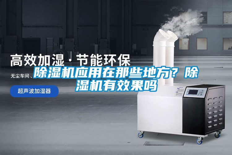 除濕機(jī)應(yīng)用在那些地方？除濕機(jī)有效果嗎