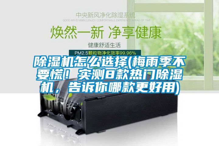 除濕機(jī)怎么選擇(梅雨季不要慌！實(shí)測8款熱門除濕機(jī)，告訴你哪款更好用)