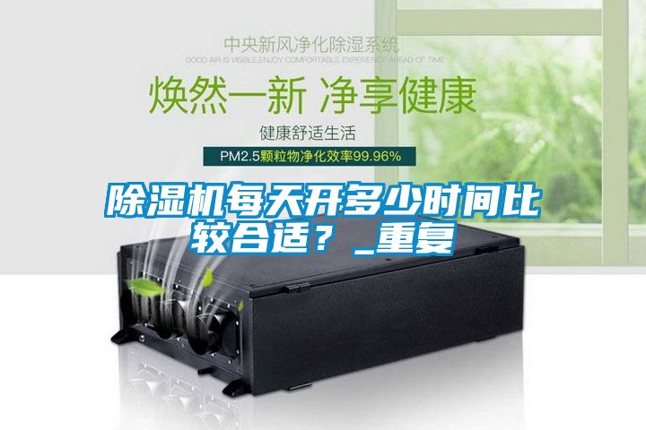除濕機每天開多少時間比較合適？_重復