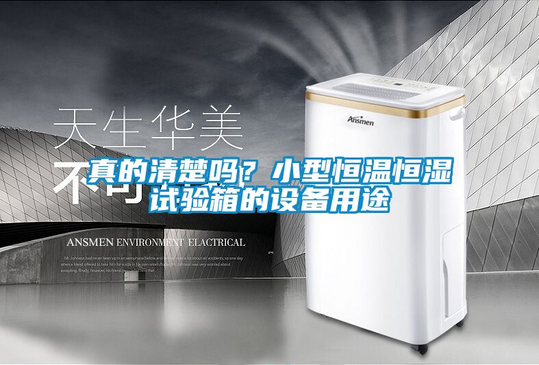 真的清楚嗎？小型恒溫恒濕試驗(yàn)箱的設(shè)備用途