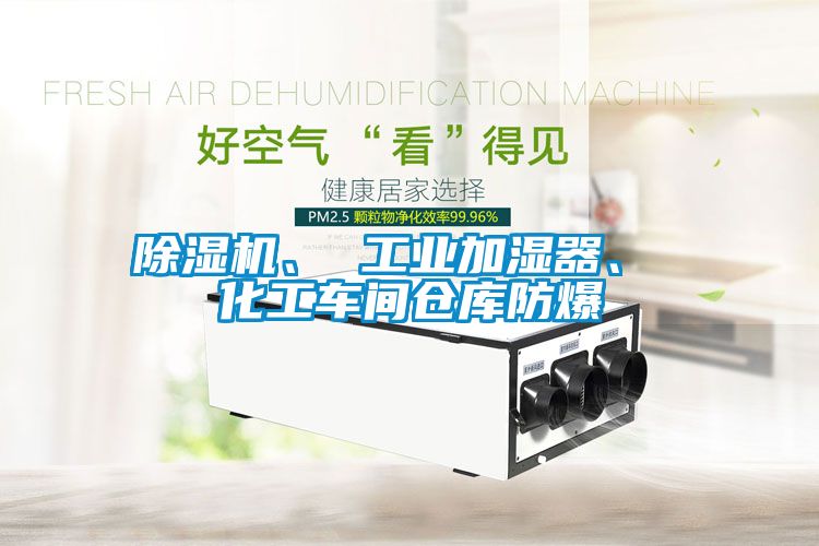 除濕機(jī)、 工業(yè)加濕器、 化工車間倉(cāng)庫(kù)防爆