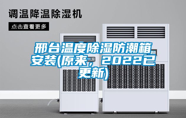 邢臺溫度除濕防潮箱安裝(原來，2022已更新)